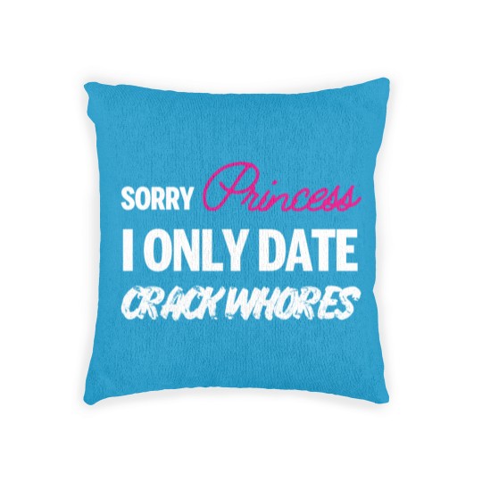 Discover Sorry Princess i only date Crack Whores Woven Pillows