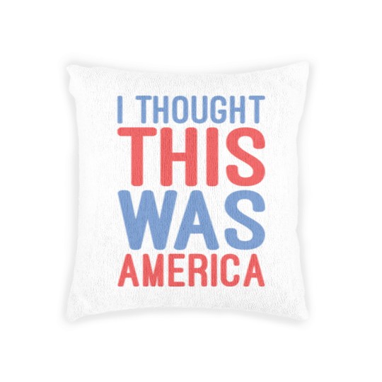 Discover I Thought This Was America Woven Pillows