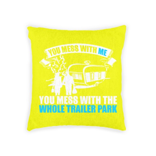Discover You Mess With Me You Mess With Whole Trailer Park Woven Pillows