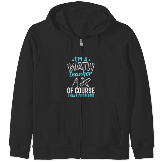 Discover CMath Teacher Shirt Im A Math Teacher I Have Problems Zip Hoodies