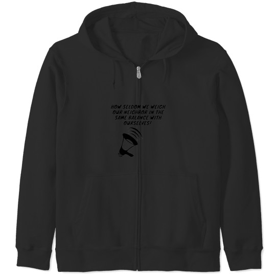 Discover How seldom we weigh our neighbor in the same balance with ourselves! Zip Hoodies