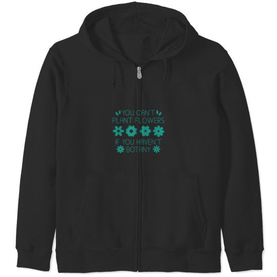 Discover You Can’t Plant Flowers If You Haven’t Botany Zip Hoodies