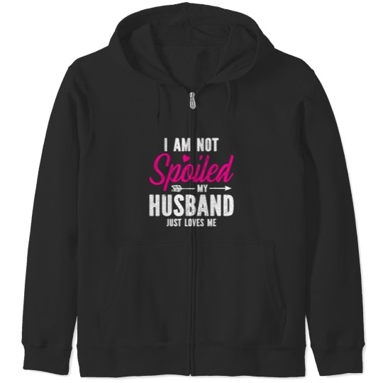 Discover Im Not Spoiled My Husband Just Loves Me Zip Hoodies