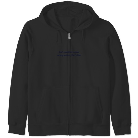 Discover You're Entitled To Your Wrong Opinion, That's Fine Fitted T-Shirt Zip Hoodies
