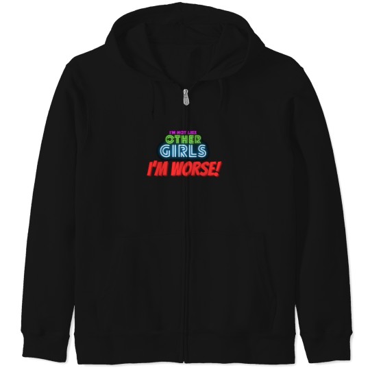 Discover I'M Not Like Other Girls I'M Worse I Am Unique I Am Exceptional Zip Hoodies