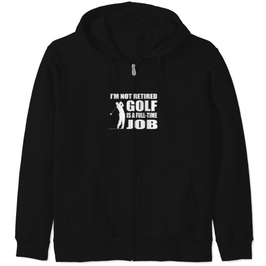 Discover IM Not Retired Golf Is A Full Time Job Zip Hoodies