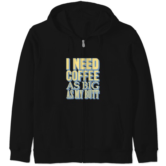 Discover tioI Need Coffee As Big As My Butt Zip Hoodies