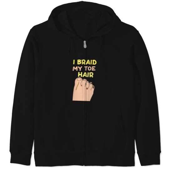 Discover I-Braid-My-Toe-Hair-Funny-And-Embarrassing-T-Shirt Zip Hoodies