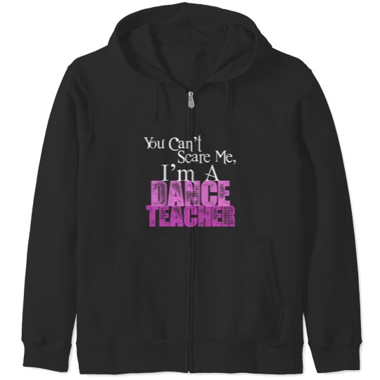 Discover You Can't Scare Me, Dance Teacher Zip Hoodies