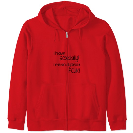 Dyslexia - i have sx daily i mean dyslexia Fxck Zip Hoodies