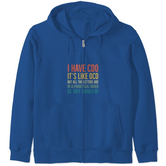 Discover I Have CDO It_s Like OCD But All Letters Are In Alphabetical Order As They Should Be Zip Hoodies