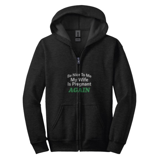 Discover Be Nice To Me My Wife Is Pregnant Again You_re Pretty Fucking Awesome - Zip Hoodies